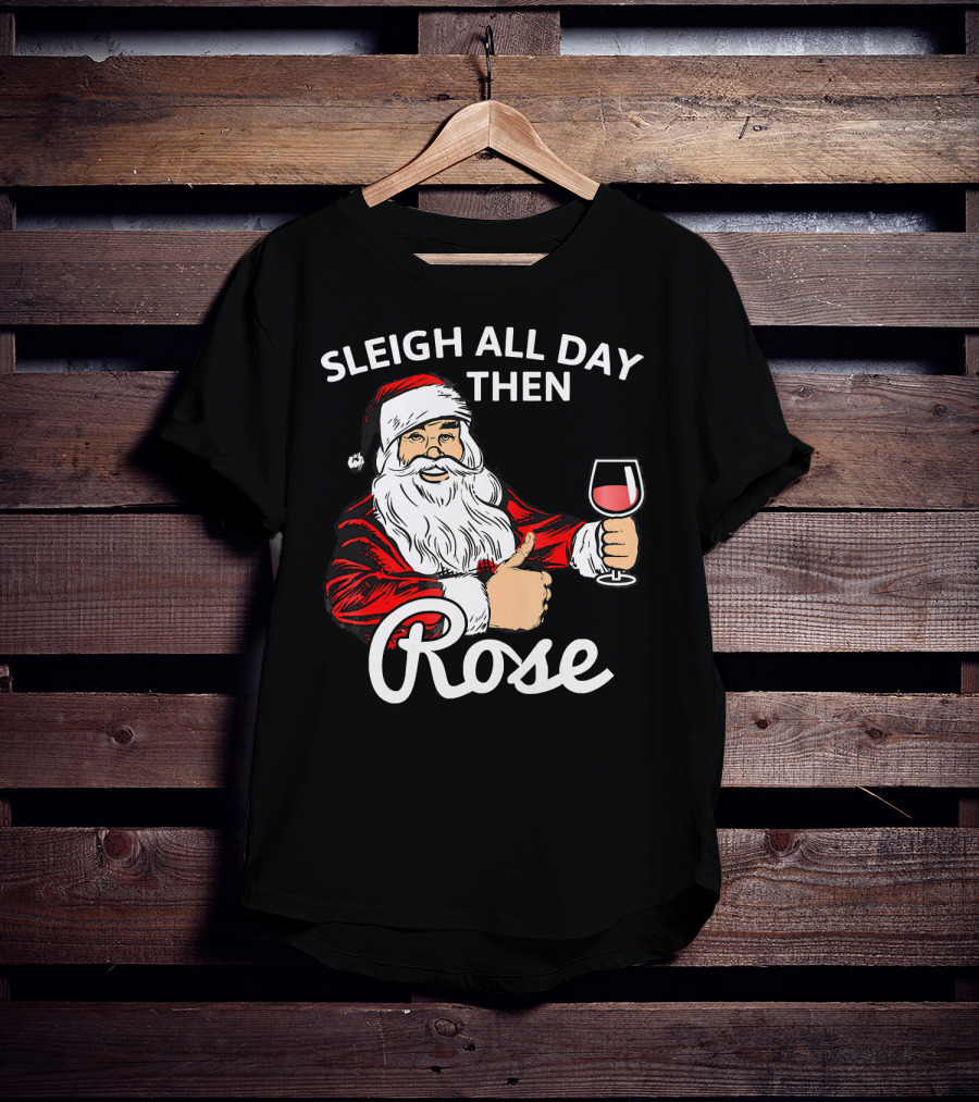 Sleigh All Day Then Rose Santa Holding Wine Glass T-Shirt
