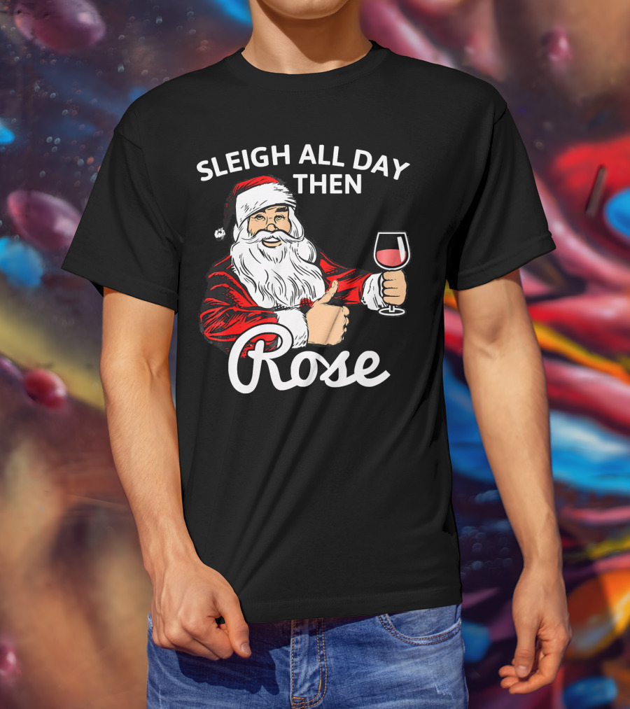 Sleigh All Day Then Rose Santa Holding Wine Glass T-Shirt