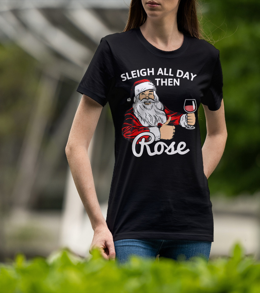 Sleigh All Day Then Rose Santa Holding Wine Glass T-Shirt