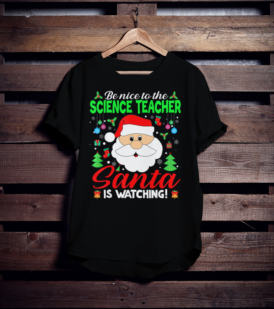 Be Nice To The Science Teacher Santa Is Watching T-Shirt