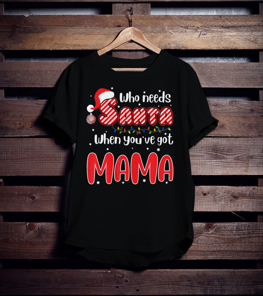 Who Needs Santa When Youve Got Mama Santa Hat Christmas Lights T-Shirt