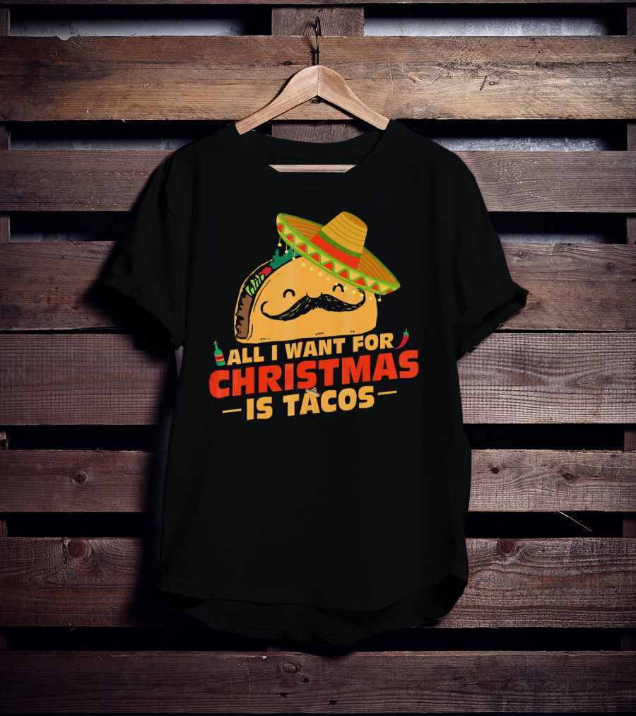 All I Want For Christmas Is Tacos Sombrero And Mustache Fiesta Delight T-Shirt