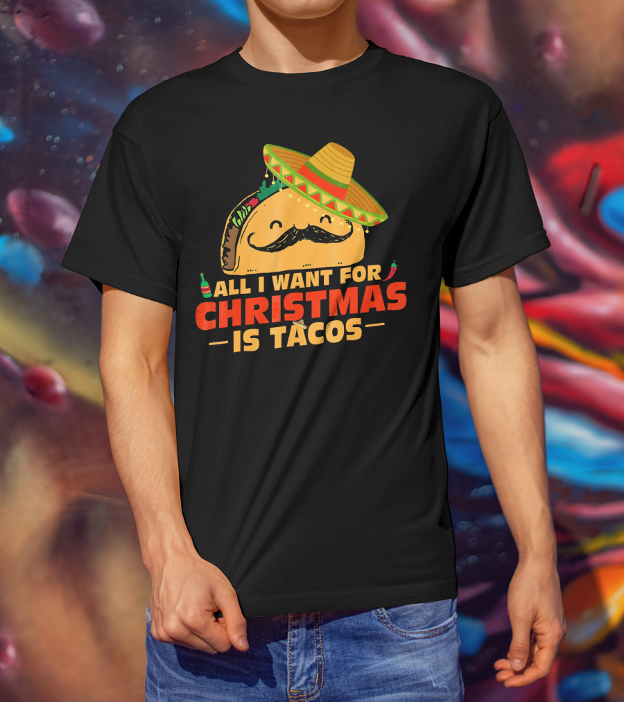 All I Want For Christmas Is Tacos Sombrero And Mustache Fiesta Delight T-Shirt