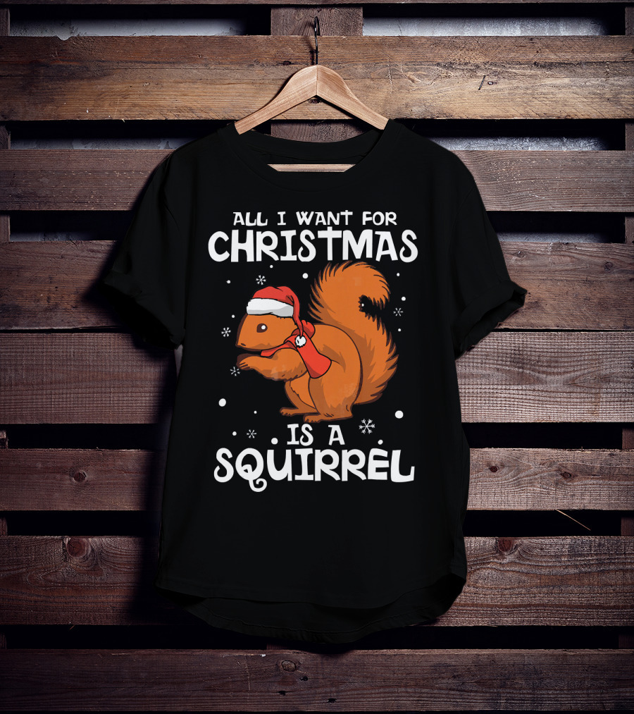 All I Want For Christmas Is A Squirrel Wearing Santa Hat And Scarf T-Shirt