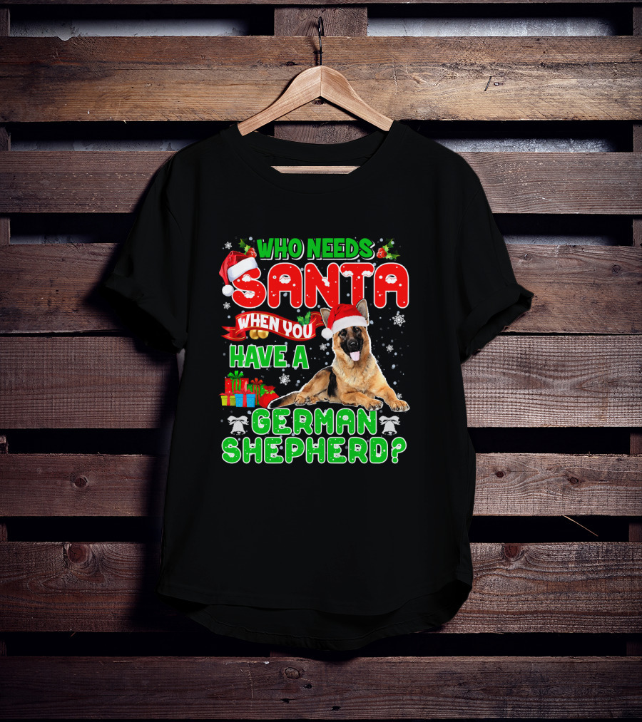 Who Needs Santa When You Have A German Shepherd? T-Shirt