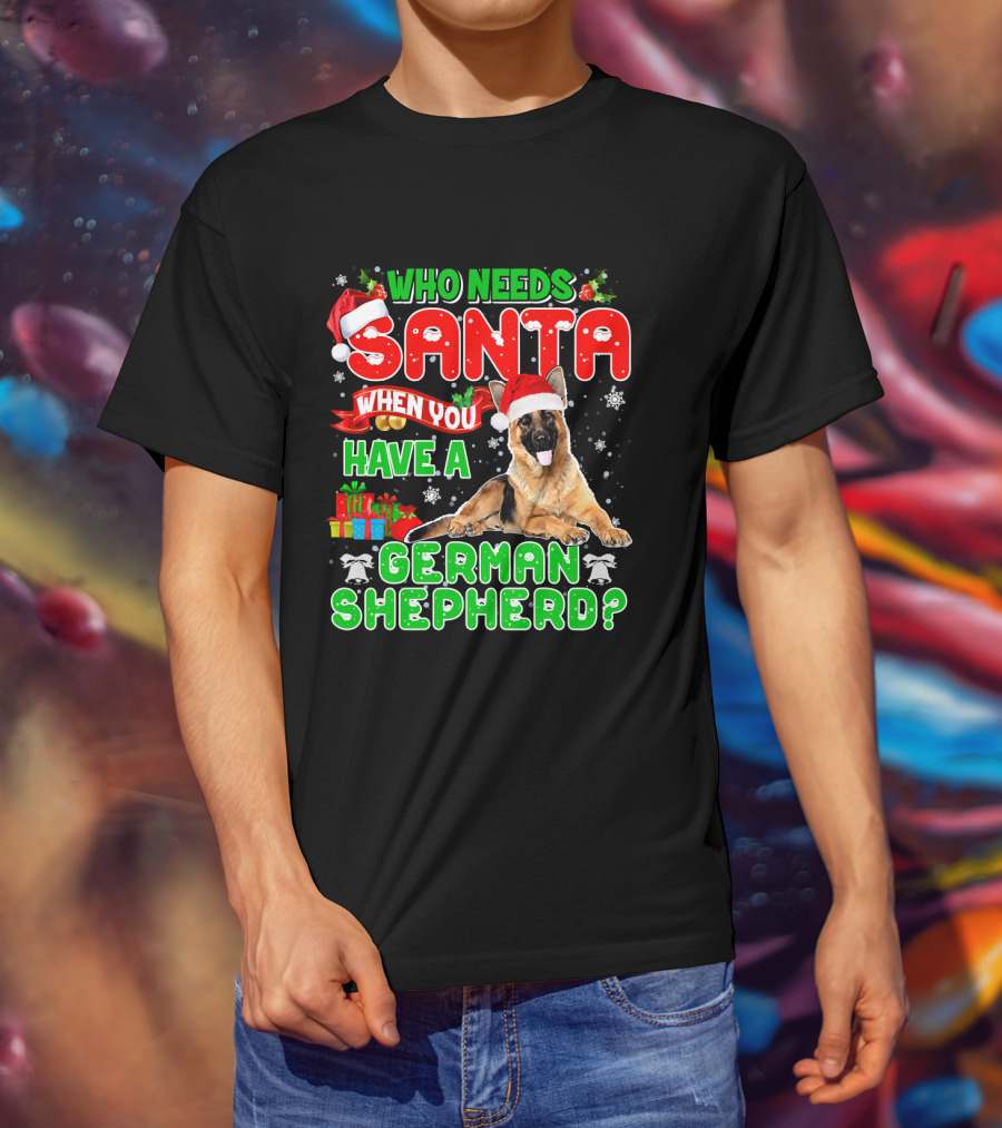 Who Needs Santa When You Have A German Shepherd? T-Shirt