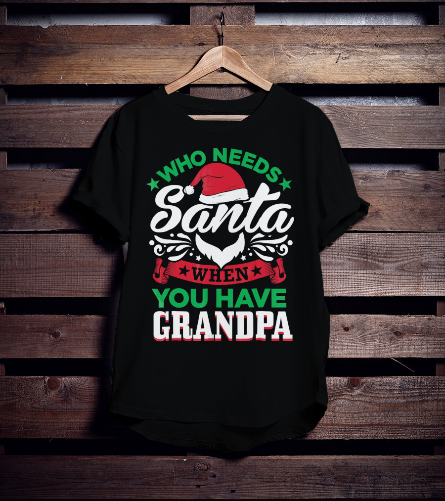 Who Needs Santa Hat Beard Grandpa T-Shirt
