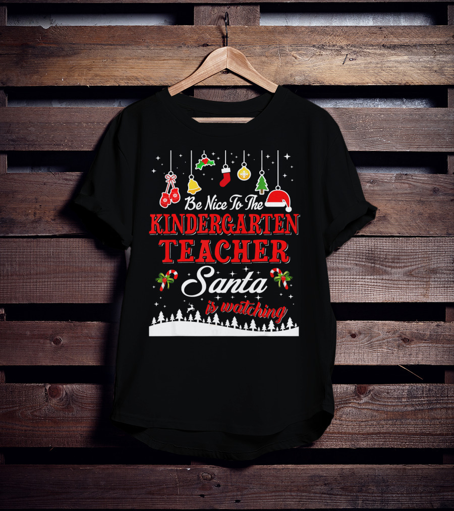 Be Nice To The Kindergarten Teacher Santa Is Watching T-Shirt
