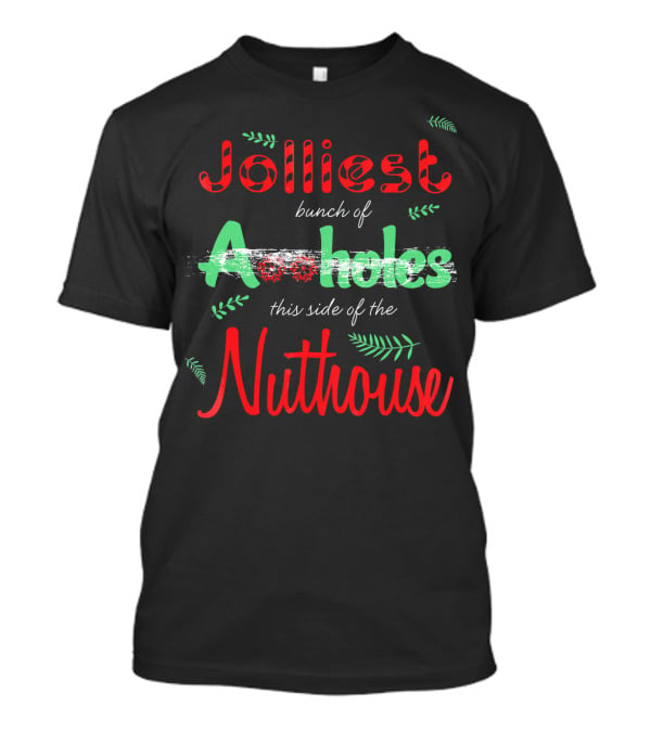Jolliest Bunch Of Aholes This Side Of The Nuthouse T-Shirt