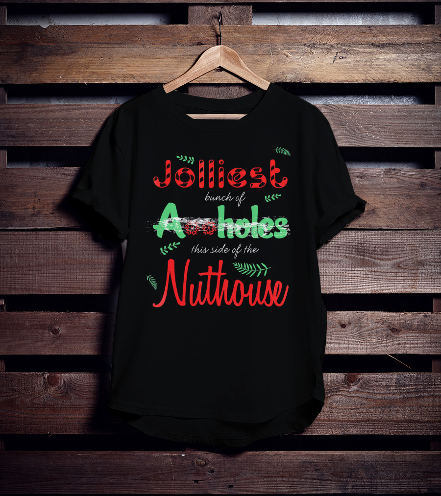 Jolliest Bunch Of Aholes This Side Of The Nuthouse T-Shirt
