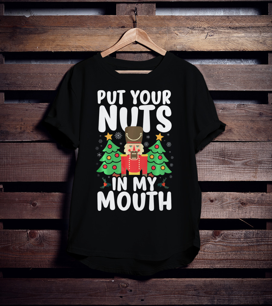 Put Your Nuts In My Mouth Funny Christmas Gag Nutcracker Xmas Trees T-Shirt