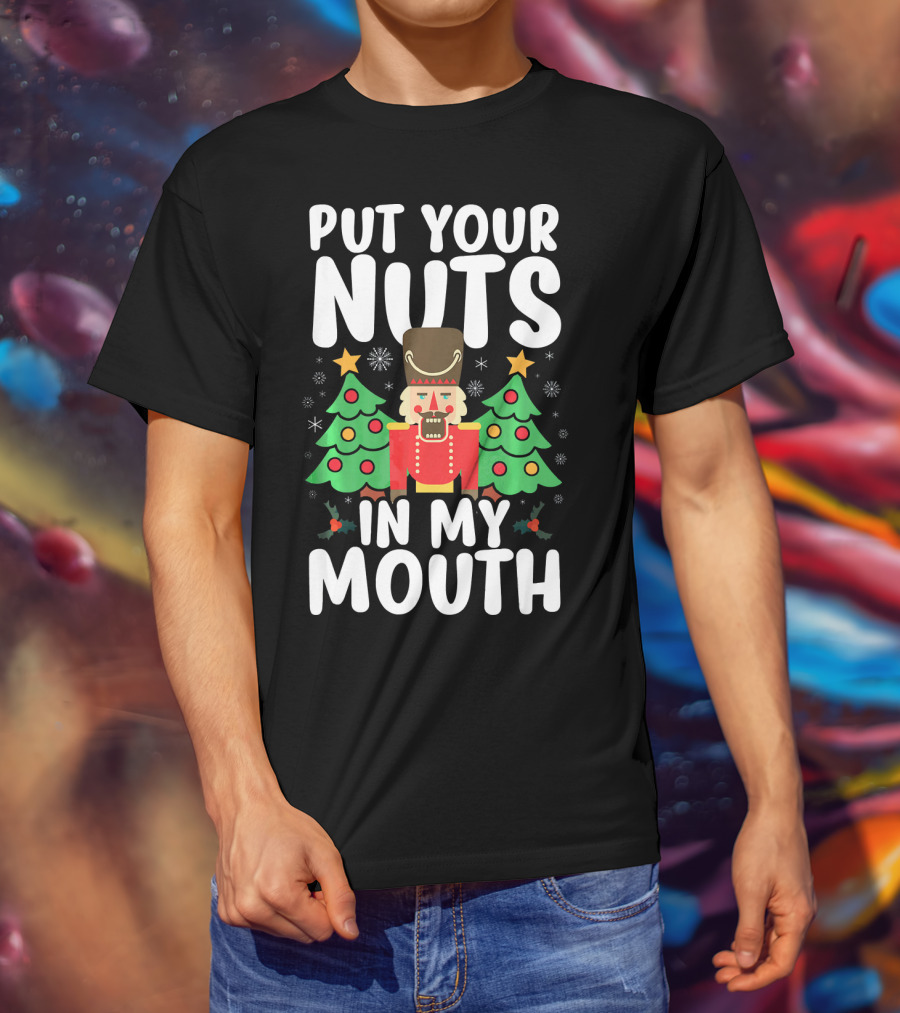 Put Your Nuts In My Mouth Funny Christmas Gag Nutcracker Xmas Trees T-Shirt