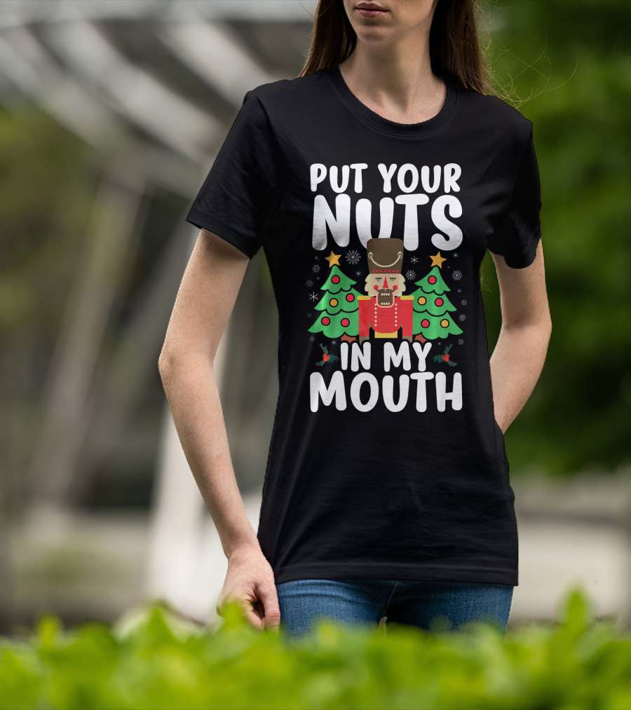 Put Your Nuts In My Mouth Funny Christmas Gag Nutcracker Xmas Trees T-Shirt