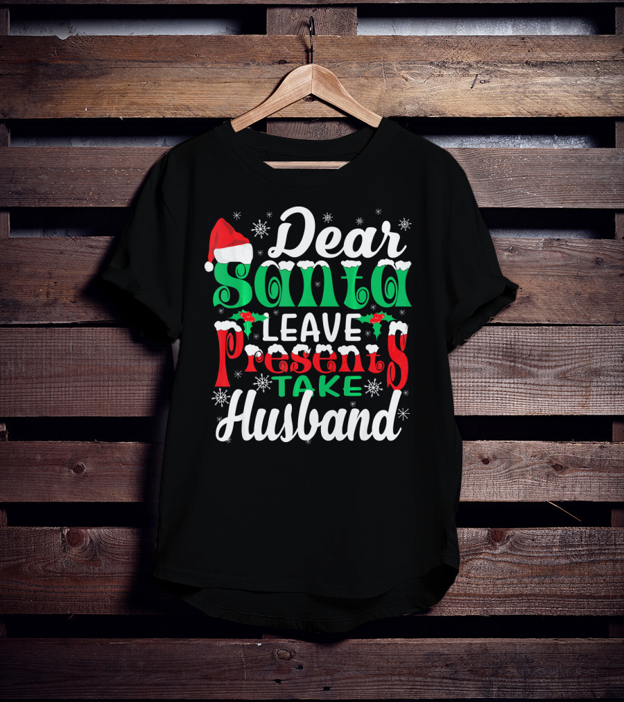Dear Santa Leave Presents Take Husband Christmas Humor T-Shirt