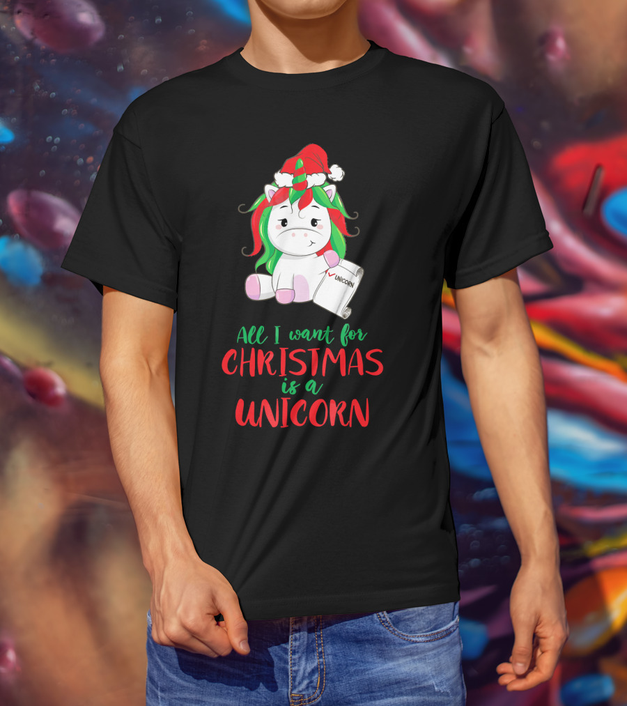 All I Want For Christmas Is A Unicorn Holding Santa Hat And Wish List T-Shirt