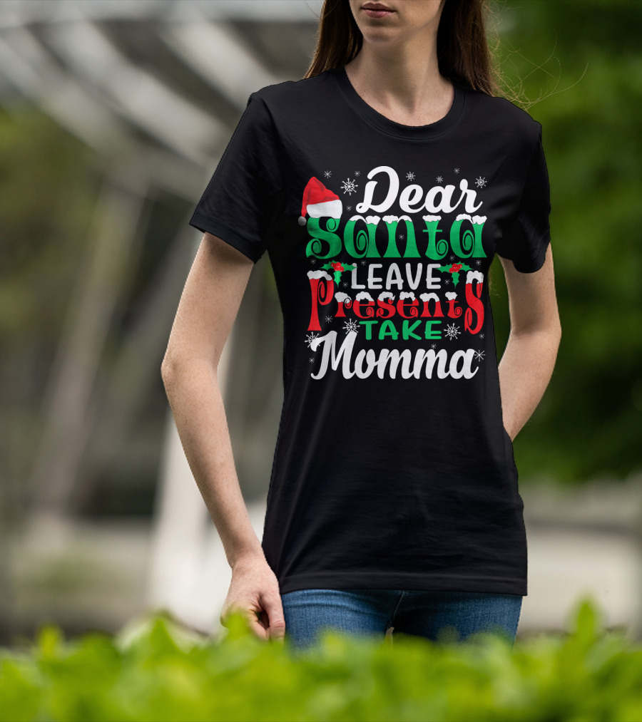 Dear Santa Leave Presents Take Momma Christmas Humor Snowflakes Santa Hat T-Shirt