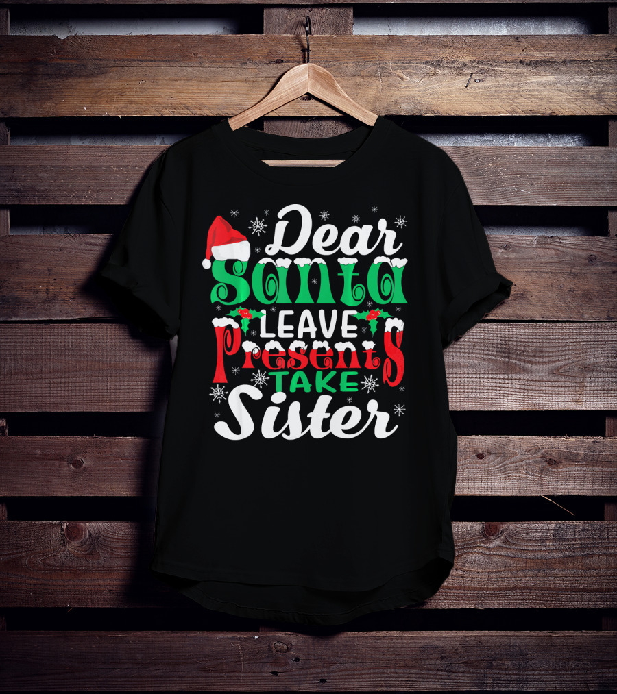 Dear Santa Leave Presents Take Sister Christmas Humor T-Shirt