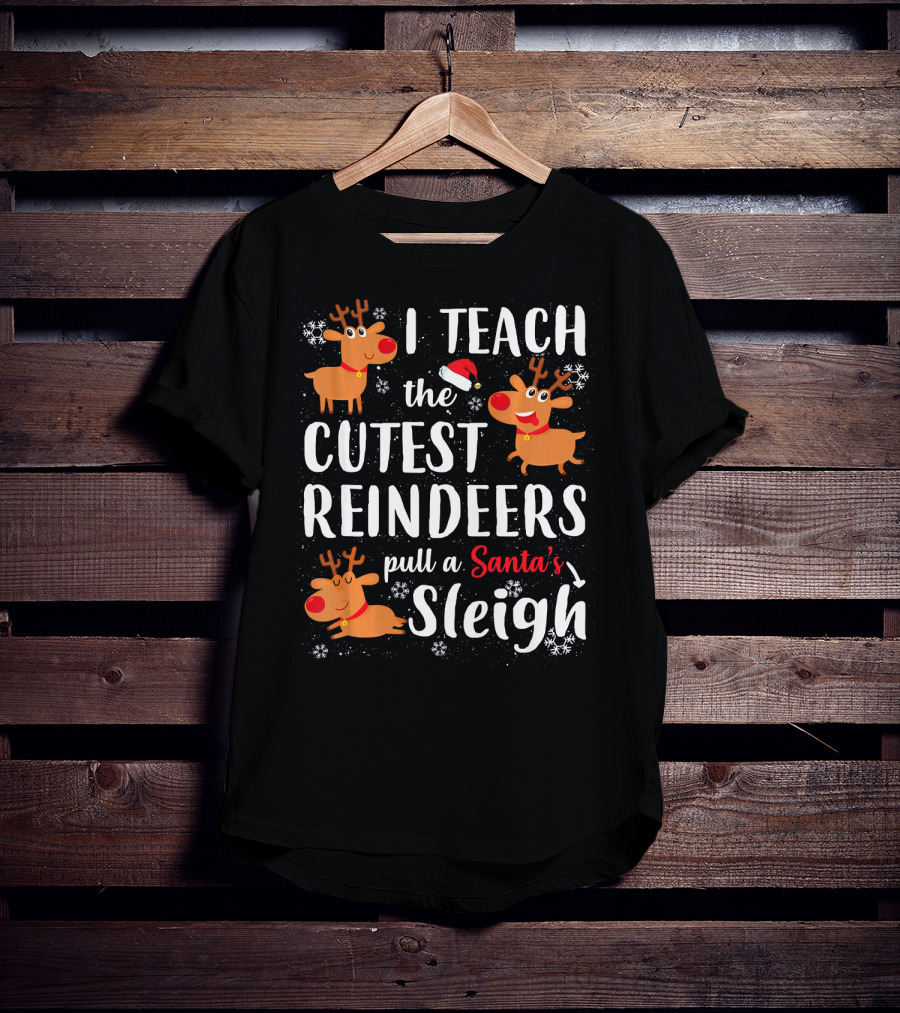 I Teach The Cutest Reindeers Pull A Santa's Sleigh T-Shirt
