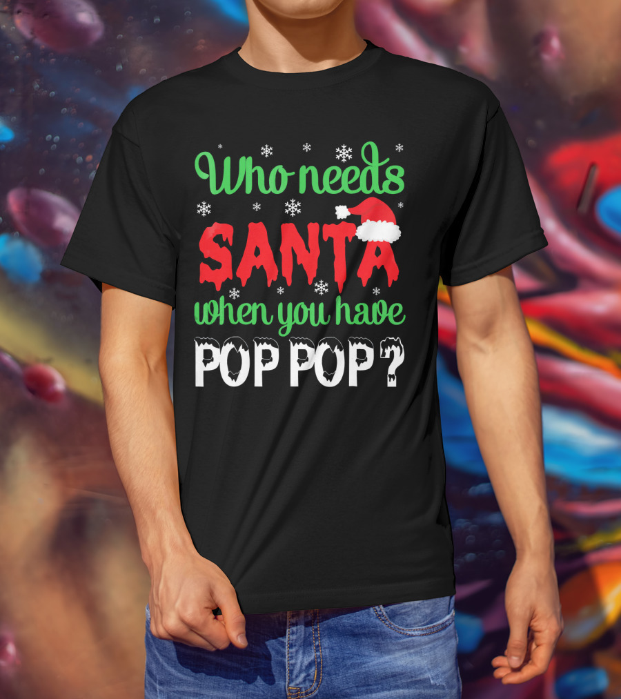 Who Needs Santa When You Have Pop Pop Christmas Snowflakes T-Shirt