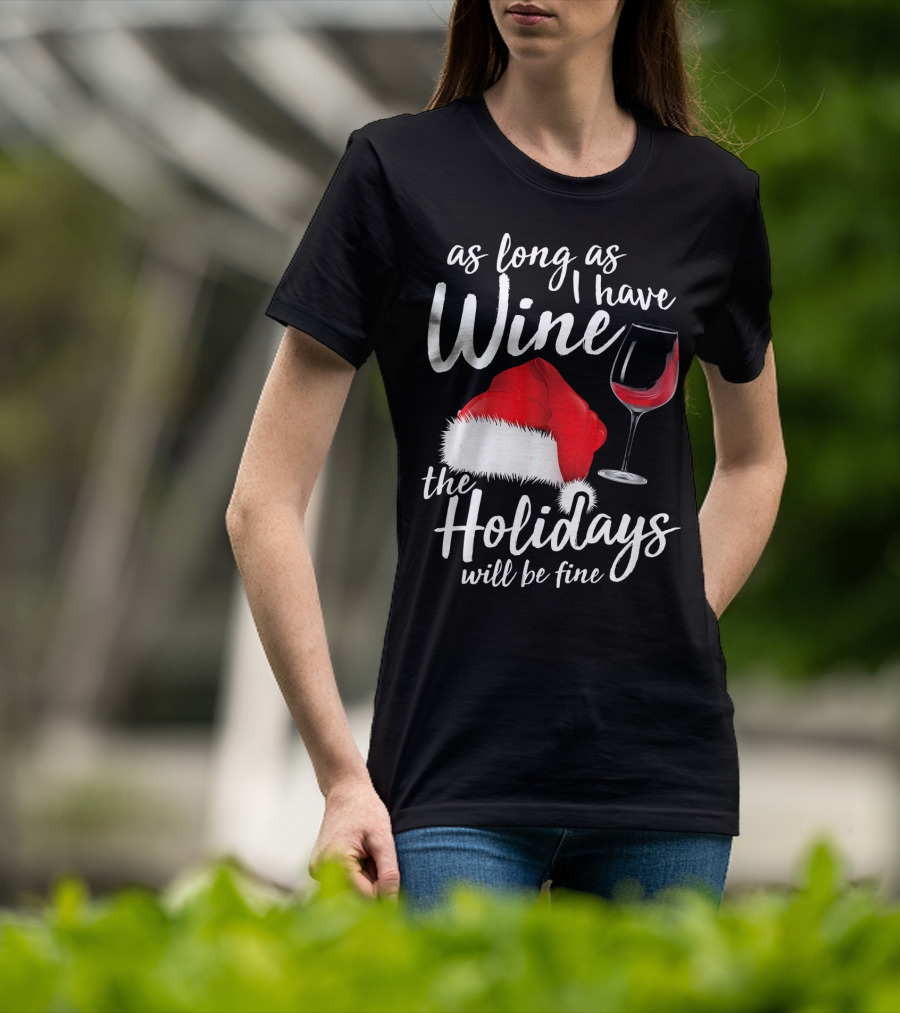 As Long As I Have Wine Santa Hat Holidays Will Be Fine T-Shirt