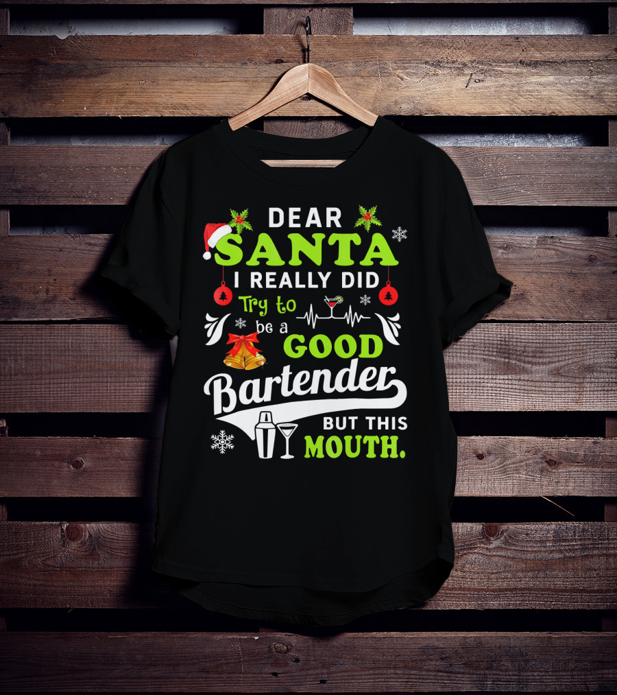 Dear Santa I Really Did Try To Be A Good Bartender But This Mouth T-Shirt