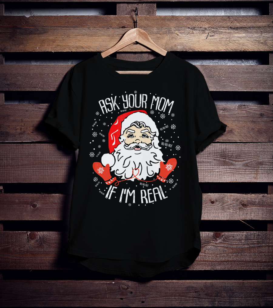 Ask Your Mom If I'm Real Santa Claus Ho Ho Ho T-Shirt