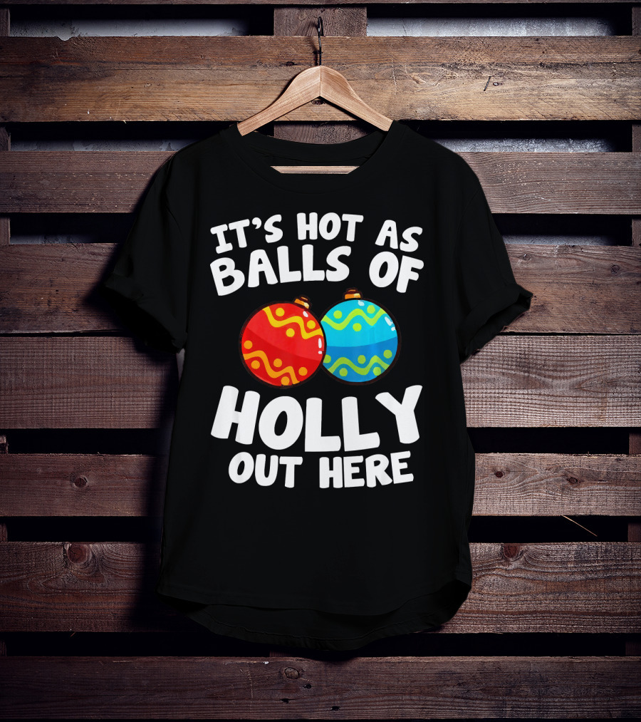 It's Hot As Balls Of Holly Out Here T-Shirt