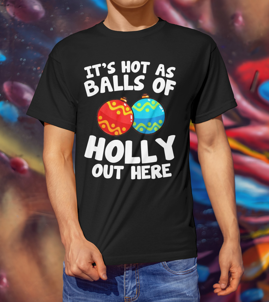 It's Hot As Balls Of Holly Out Here T-Shirt