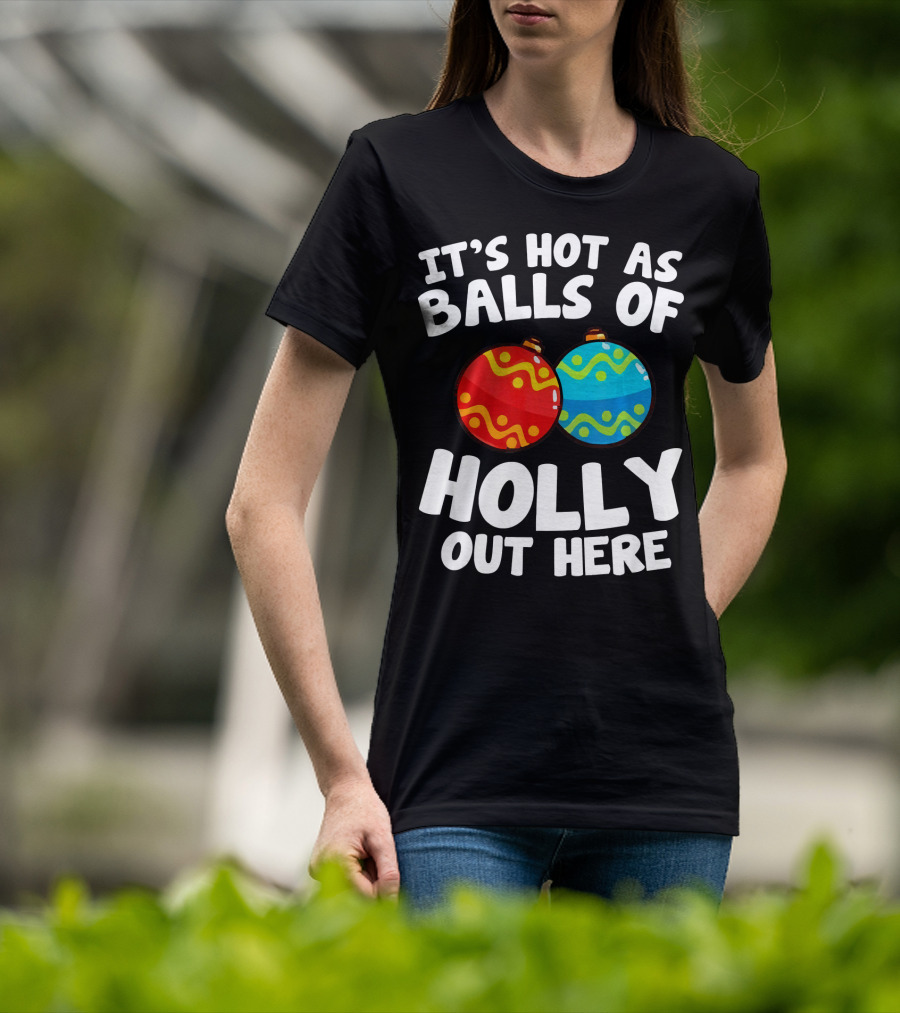 It's Hot As Balls Of Holly Out Here T-Shirt