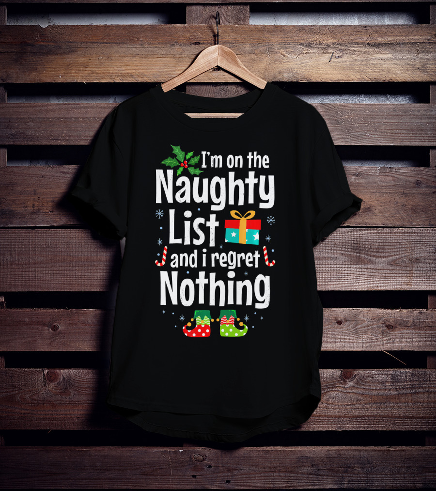 I'm On The Naughty List And I Regret Nothing Holiday Fun T-Shirt