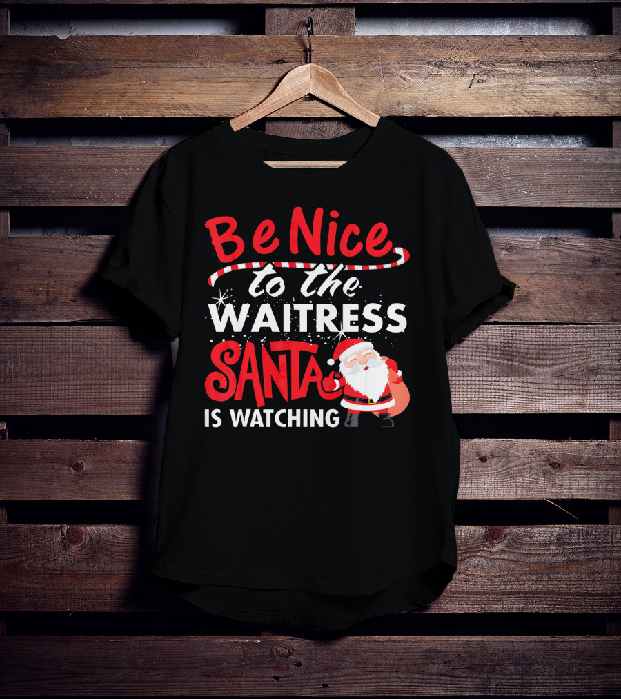 Be Nice To The Waitress Santa Is Watching Christmas T-Shirt