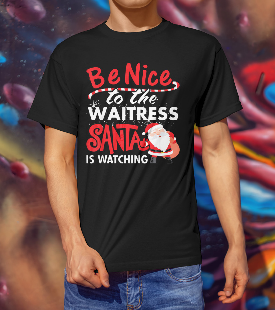 Be Nice To The Waitress Santa Is Watching Christmas T-Shirt