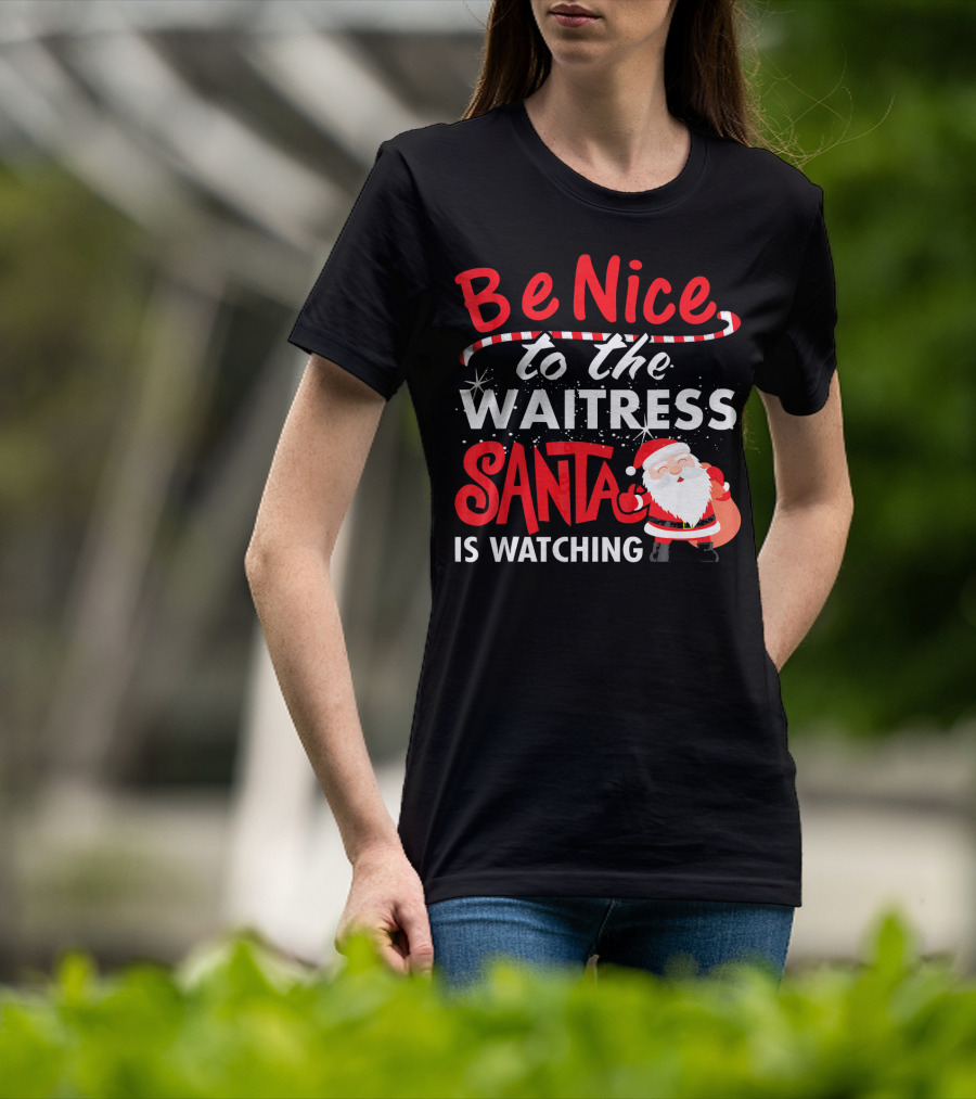 Be Nice To The Waitress Santa Is Watching Christmas T-Shirt