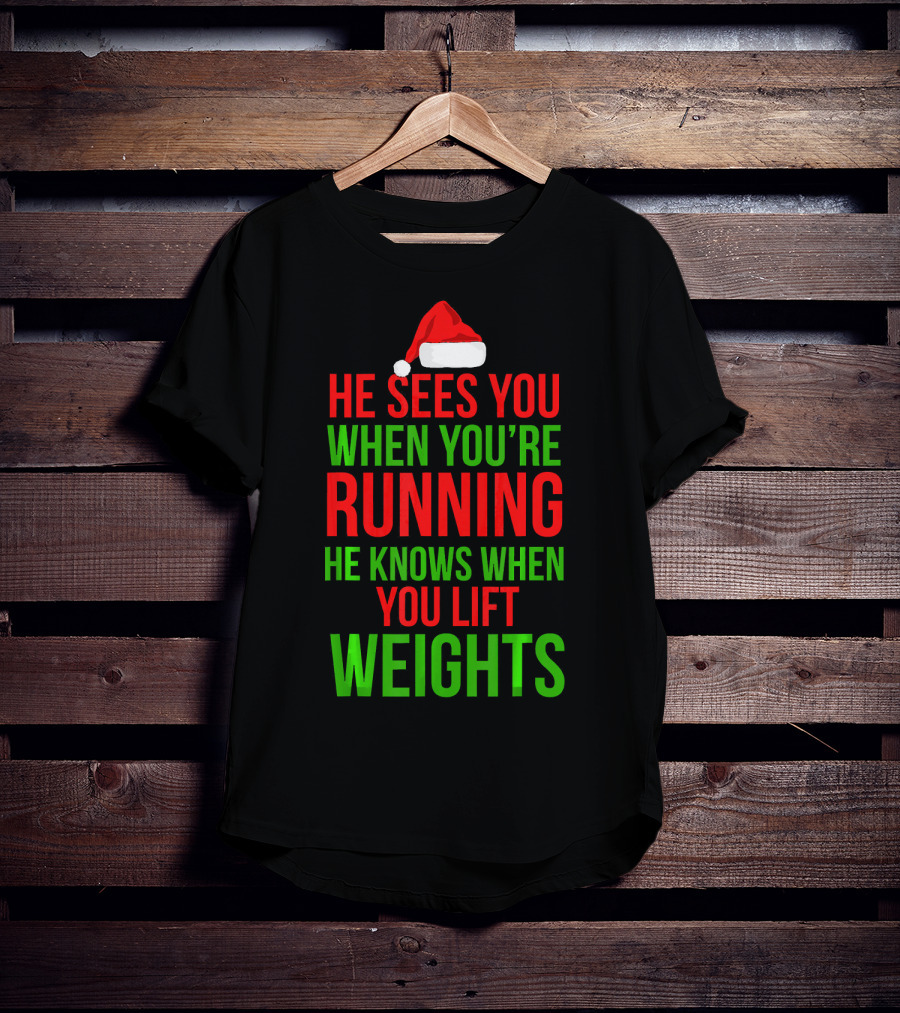 He Sees You When You're Running He Knows When You Lift Weights T-Shirt