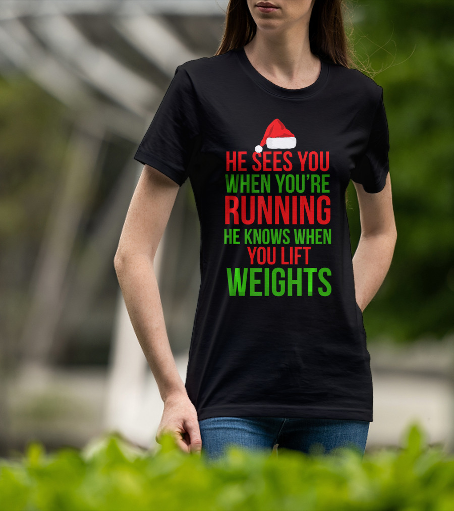 He Sees You When You're Running He Knows When You Lift Weights T-Shirt