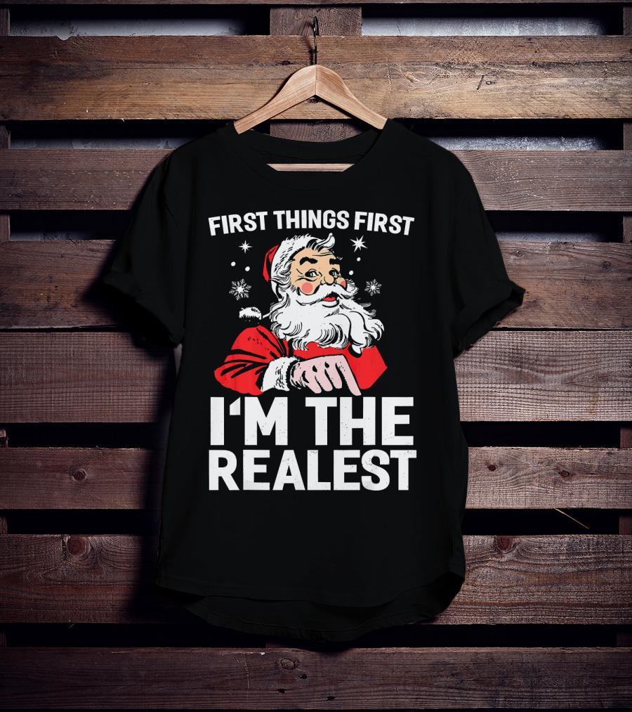 First Things First I'm The Realest Santa Claus Christmas T-Shirt
