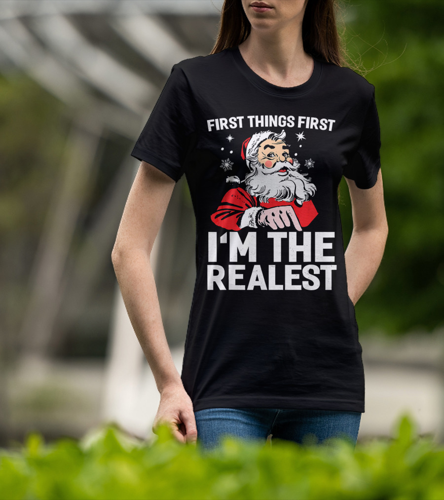 First Things First I'm The Realest Santa Claus Christmas T-Shirt