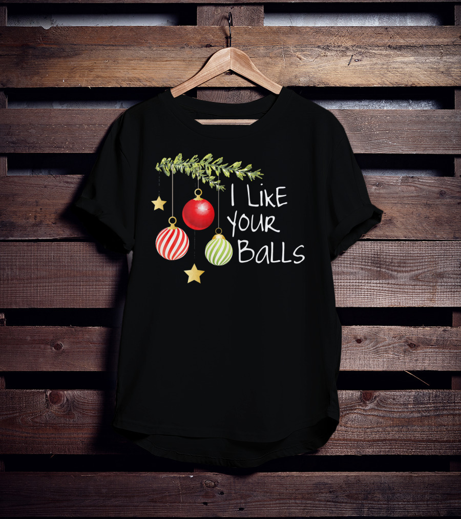 I Like Your Balls Christmas Ornament Humor T-Shirt