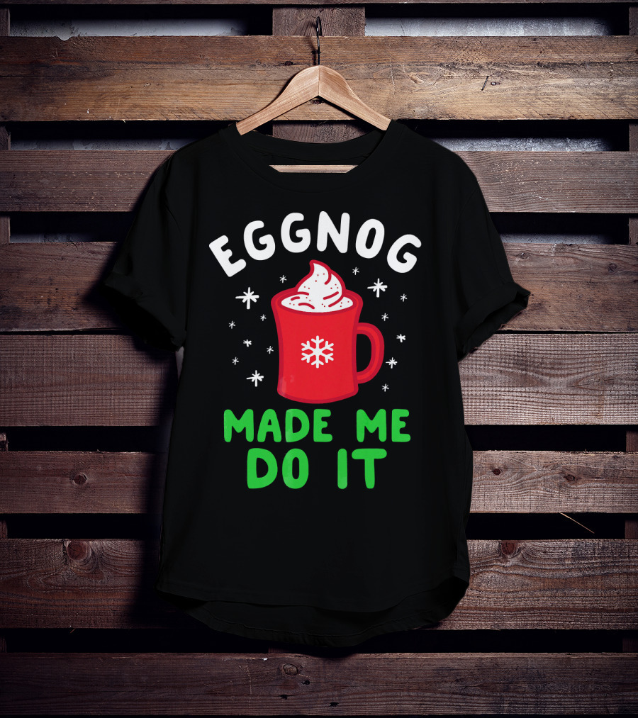 EGGNOG MADE ME DO IT Funny Christmas Mug Snowflake T-Shirt