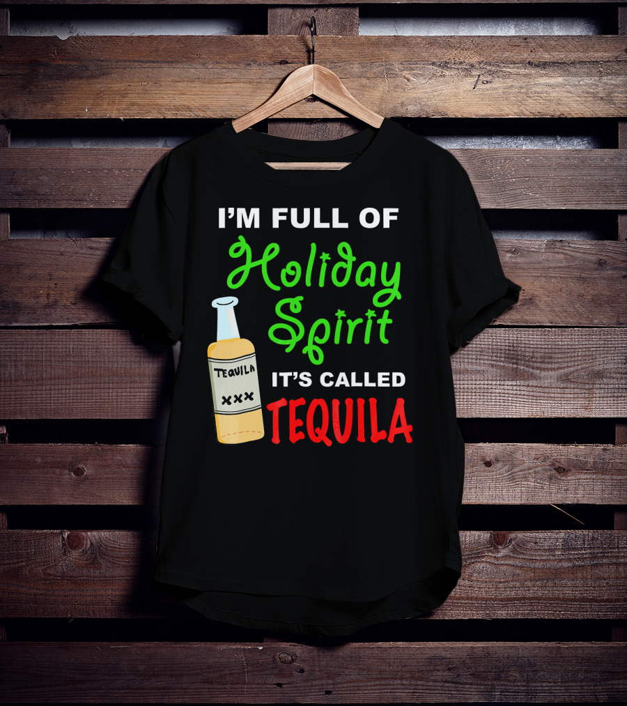 I'm Full Of Holiday Spirit It's Called Tequila T-Shirt