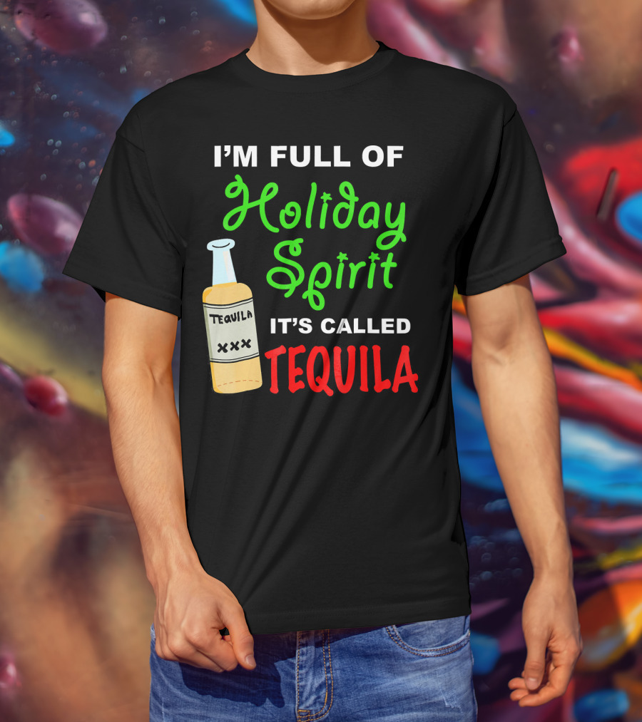 I'm Full Of Holiday Spirit It's Called Tequila T-Shirt