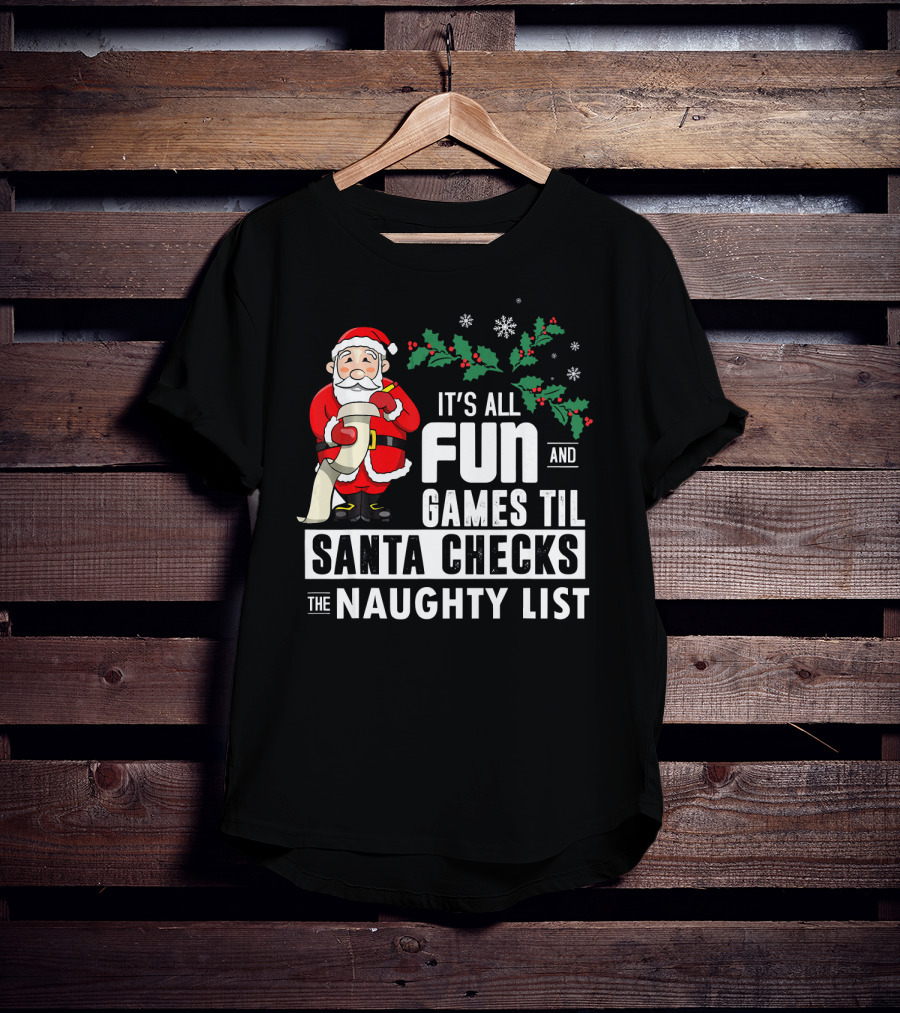 It's All Fun And Games Til Santa Checks The Naughty List T-Shirt