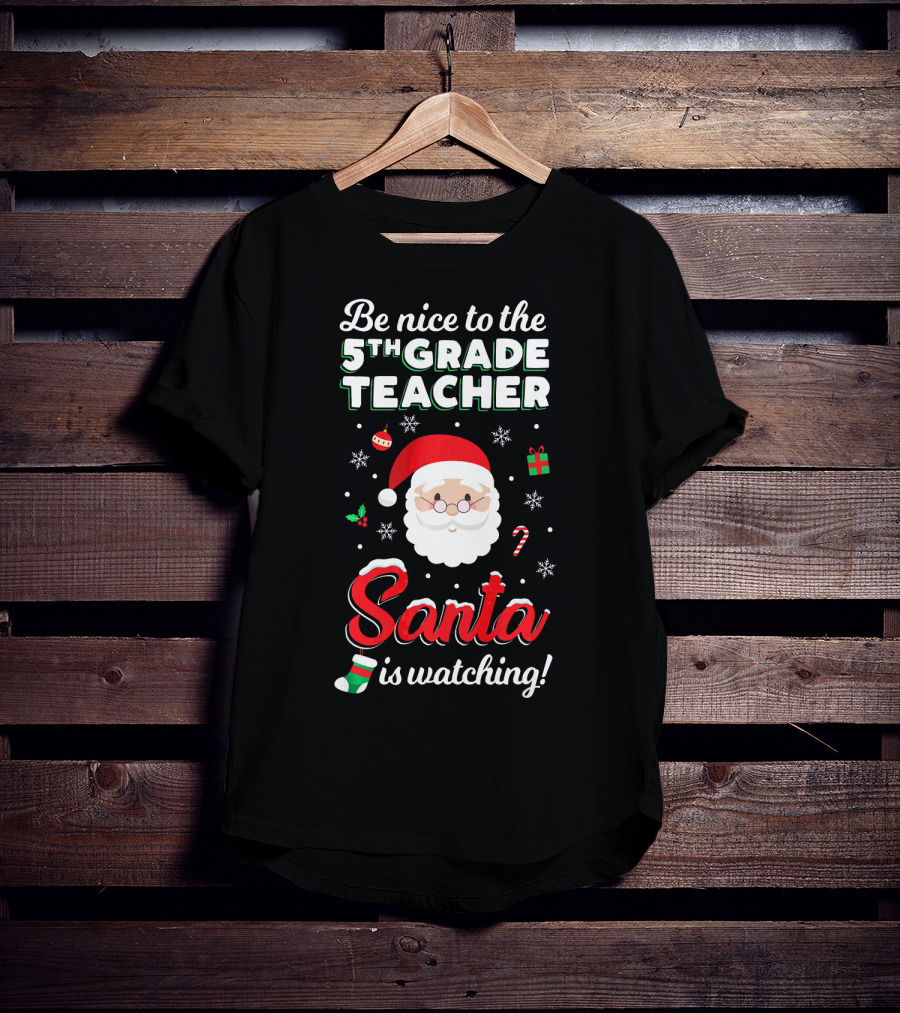 Be Nice To The 5th Grade Teacher Santa Is Watching Christmas T-Shirt