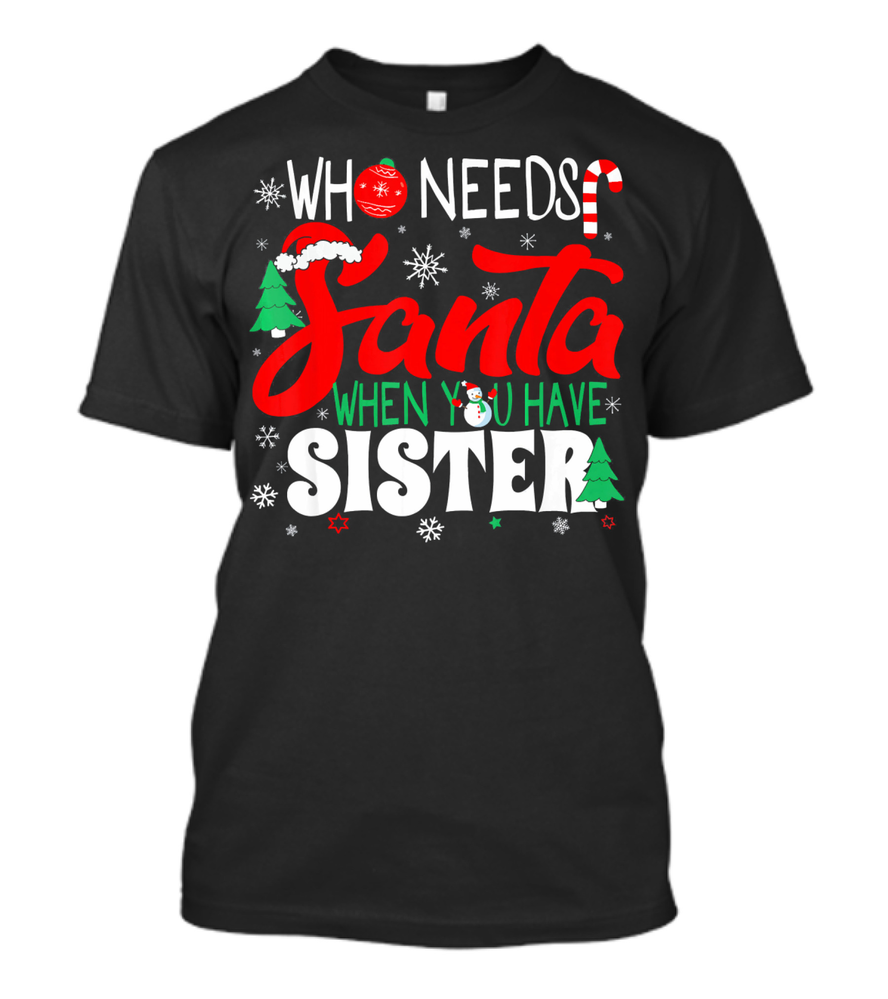 Who Needs Santa When You Have Sister Holiday Fun With Snowflakes And Christmas Trees T-Shirt
