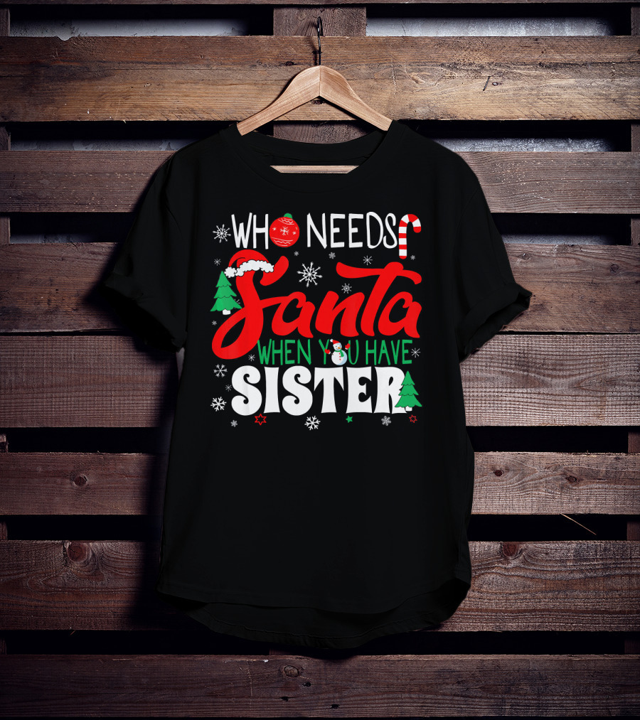 Who Needs Santa When You Have Sister Holiday Fun With Snowflakes And Christmas Trees T-Shirt