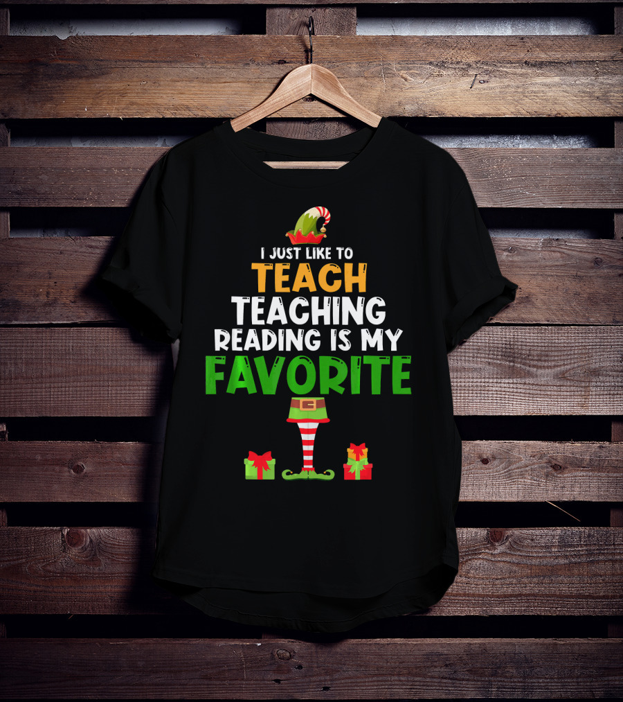 I Just Like To Teach Teaching Reading Is My Favorite Christmas Elf Gifts T-Shirt
