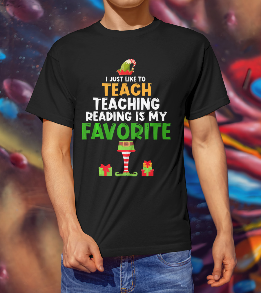 I Just Like To Teach Teaching Reading Is My Favorite Christmas Elf Gifts T-Shirt