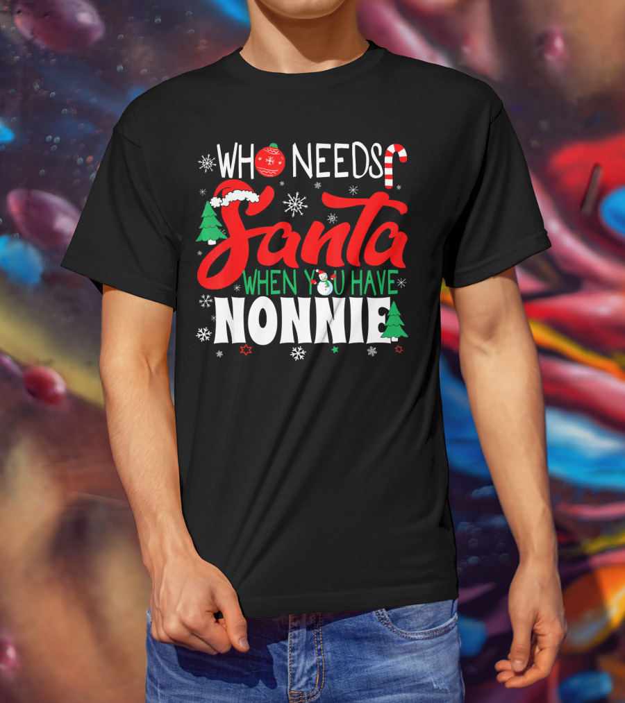 Who Needs Santa When You Have Nonnie Snowflakes Trees Candy Cane Santa Hat T-Shirt