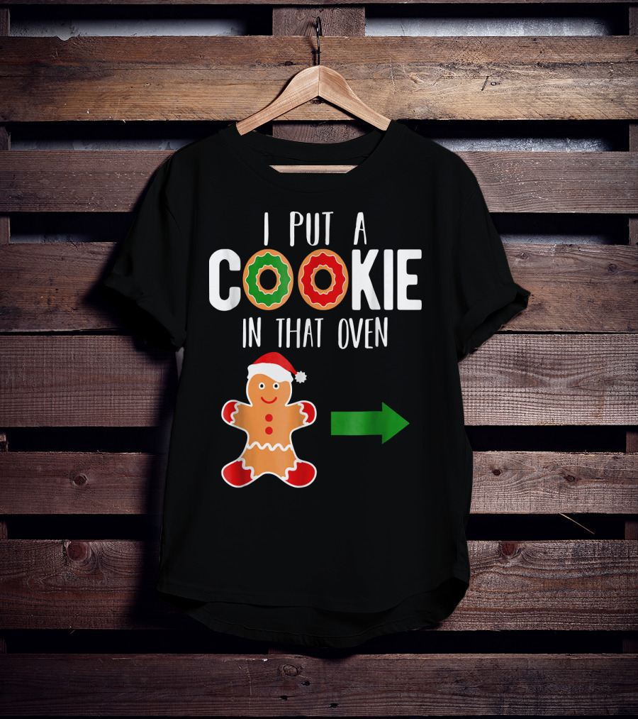 I Put A Cookie In That Oven Dad Gingerbread Christmas Holiday T-Shirt