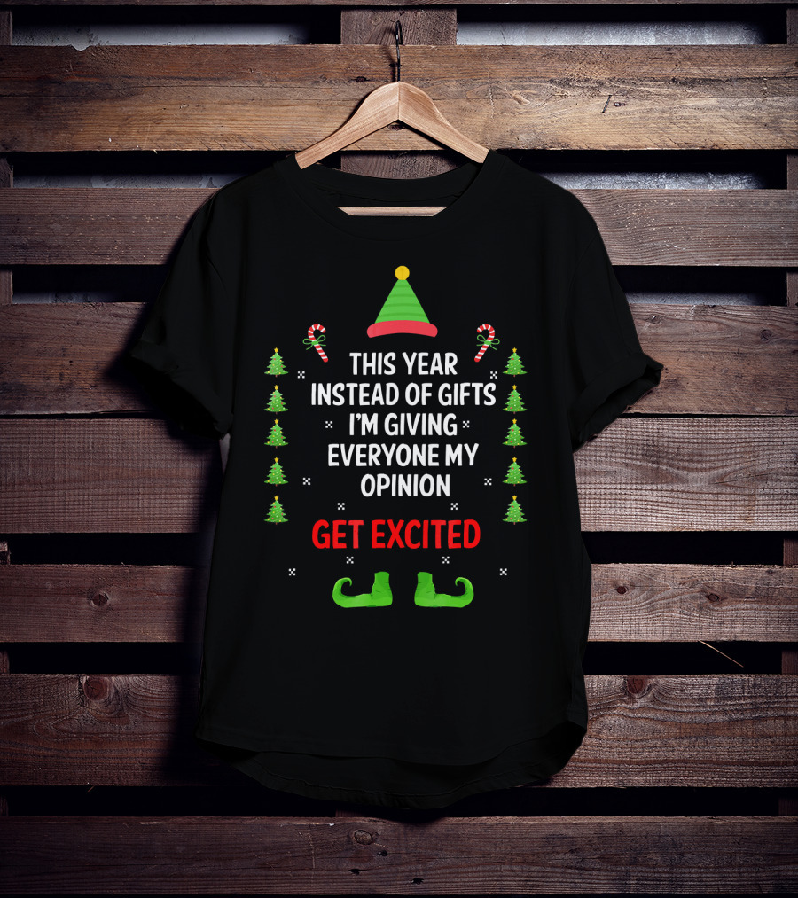 This Year Instead Of Gifts I'm Giving Everyone My Opinion Get Excited Christmas Elf Hat And Shoes With Candy Canes And Trees T-Shirt